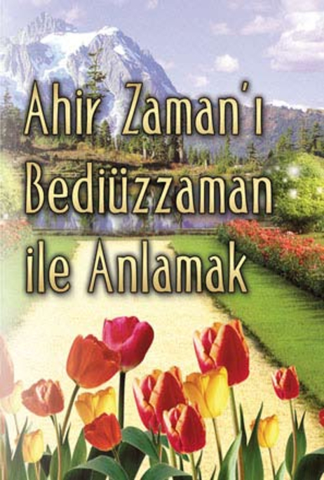 Ahir Zamanı Bediüzzaman ile anlamak